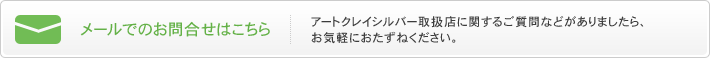 メールでのお問い合わせはこちら　アートクレイシルバー取扱店に関するご質問などがありましたら、お気軽におたずねください。