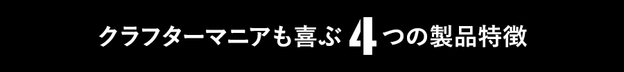 クラフターマニアも喜ぶ4つの製品特徴