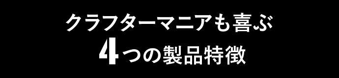 クラフターマニアも喜ぶ4つの製品特徴